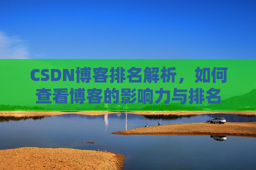 CSDN博客排名解析,如何查看博客的影响力与排名